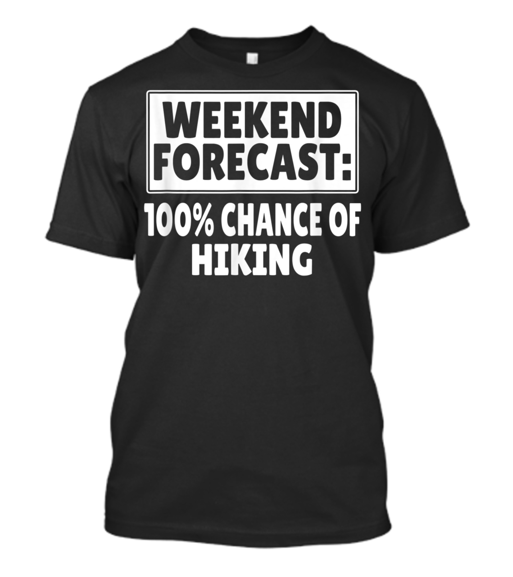 WEEKEND FORECAST 100% CHANCE OF HIKING T-Shirt