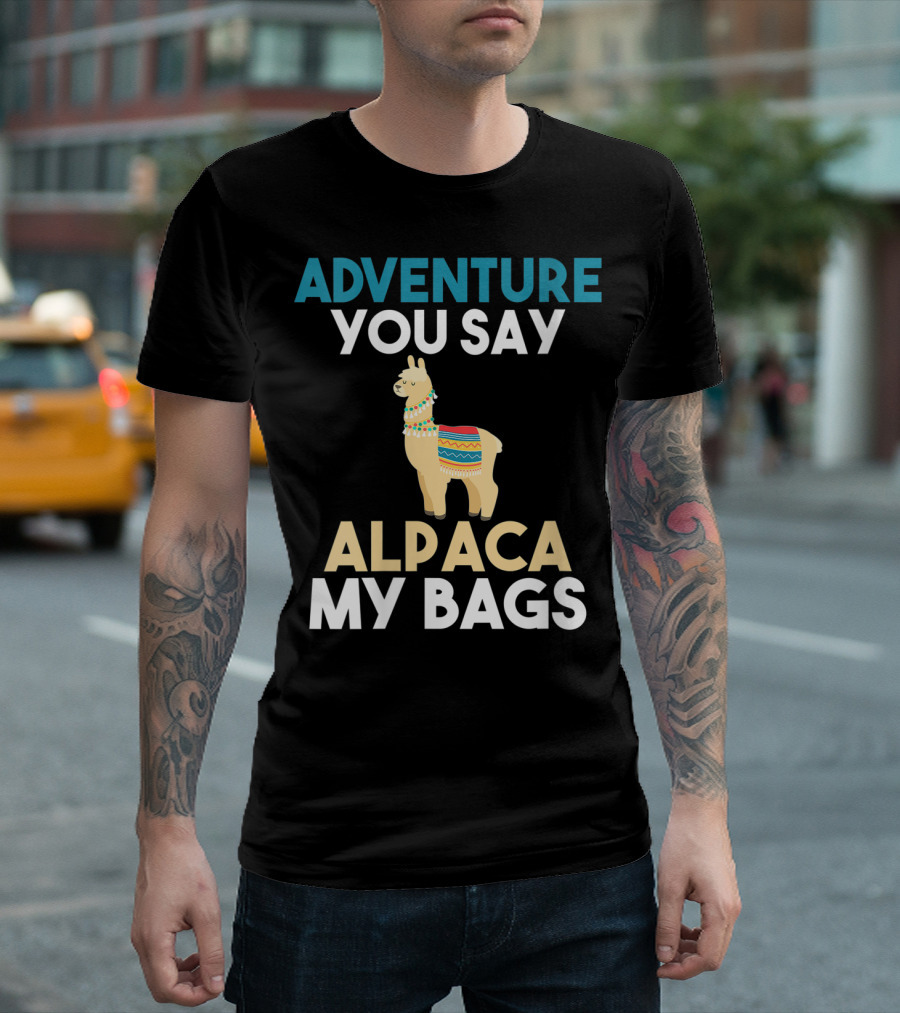Adventure You Say Alpaca My Bags T-Shirt