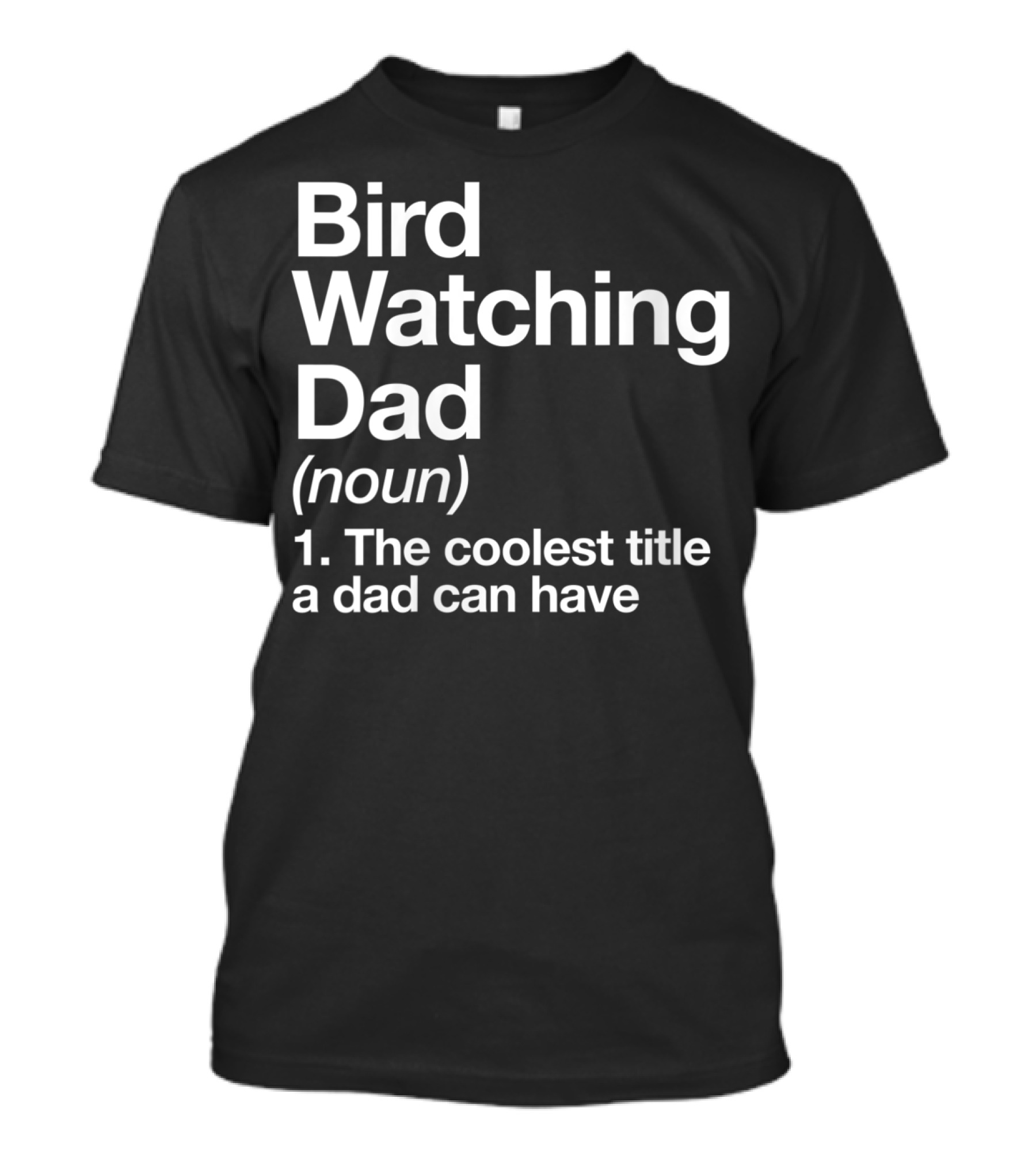 Bird Watching Dad Definition Coolest Title A Dad Can Have T-Shirt