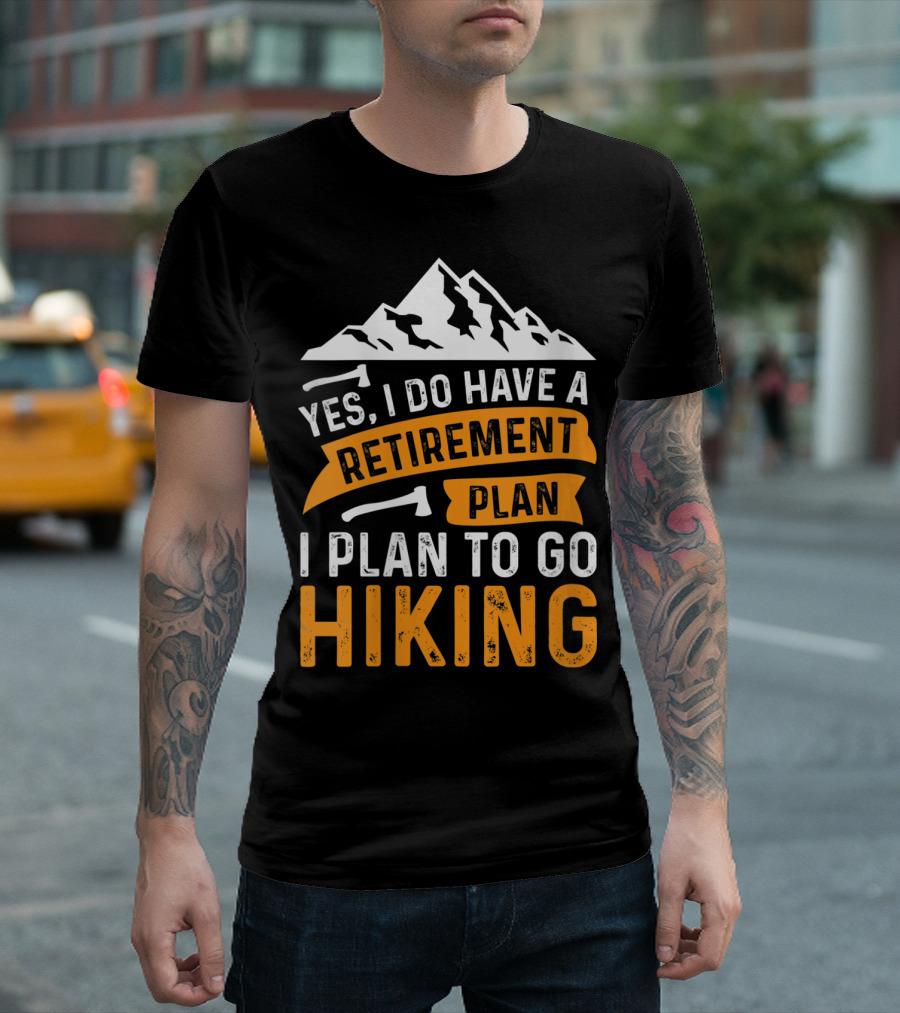 Yes I Do Have A Retirement Plan I Plan To Go Hiking T-Shirt