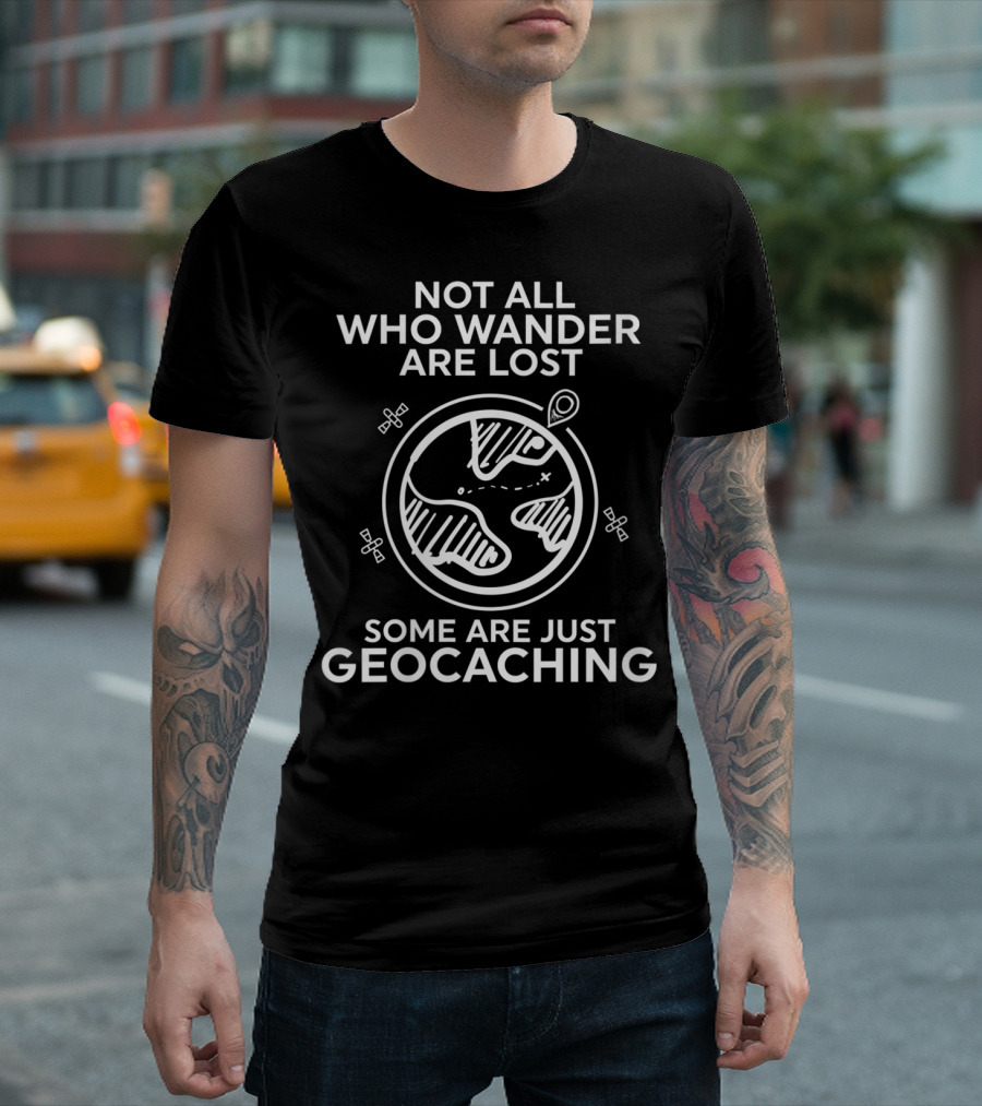 Not All Who Wander Are Lost Some Are Just Geocaching Funny Geocaching Outdoor GPS Geocache T-Shirt