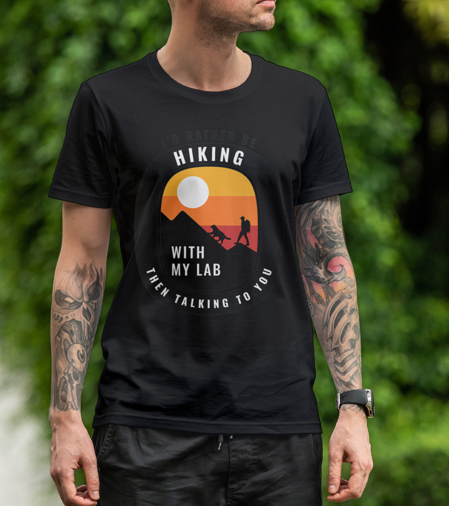 I'd Rather Be Hiking With My Lab Than Talking To You T-Shirt