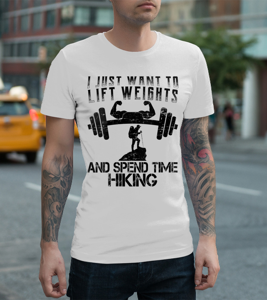 I Just Want To Lift Weights And Spend Time Hiking T-Shirt