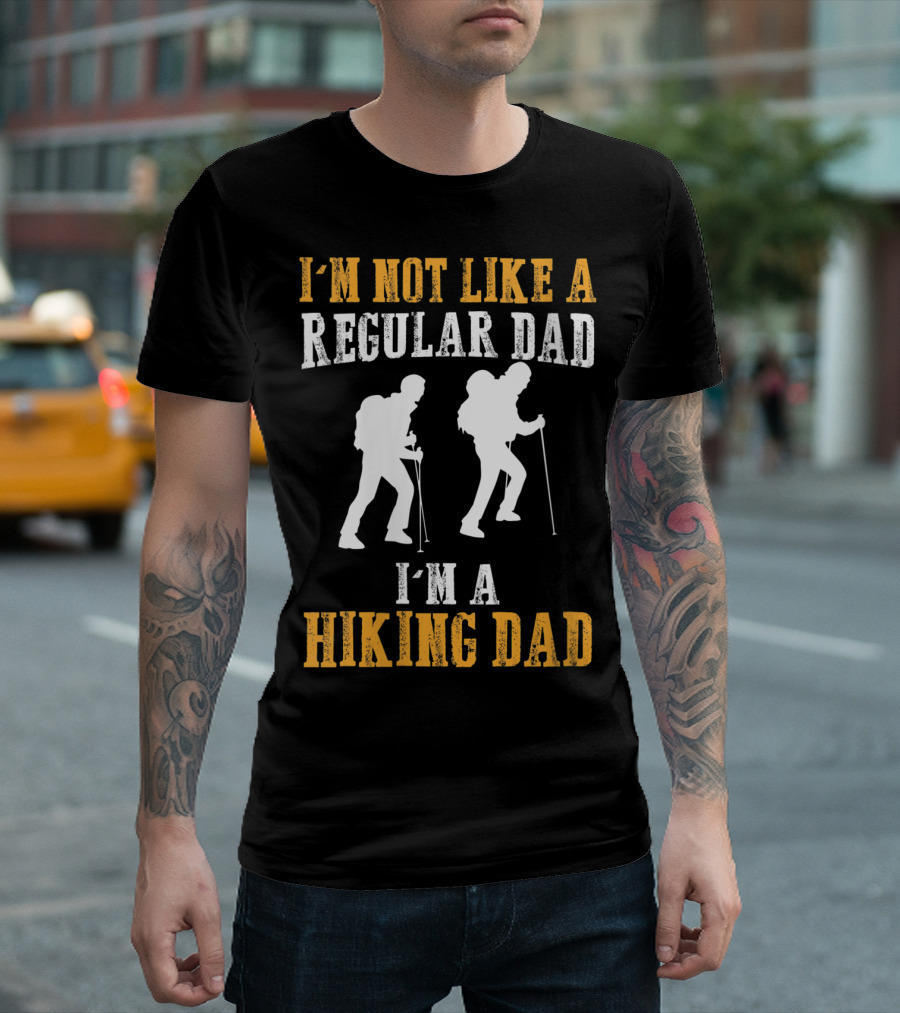 I'm Not Like A Regular Dad I'm A Hiking Dad T-Shirt