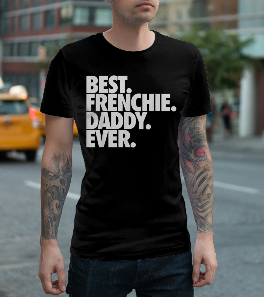 Best Frenchie Daddy Ever T-Shirt