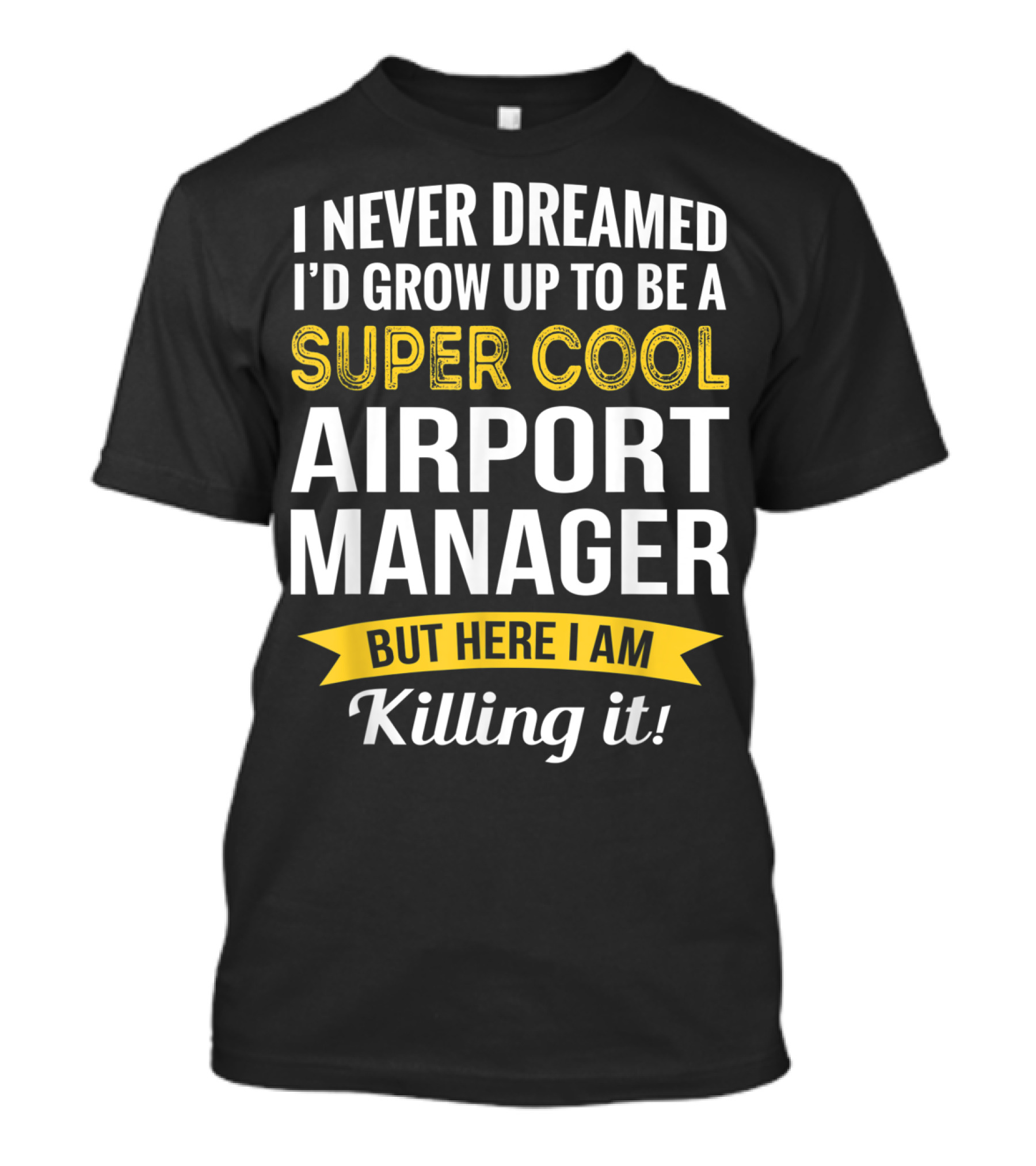 I Never Dreamed I'd Grow Up To Be A Super Cool Airport Manager But Here I Am Killing It T-Shirt