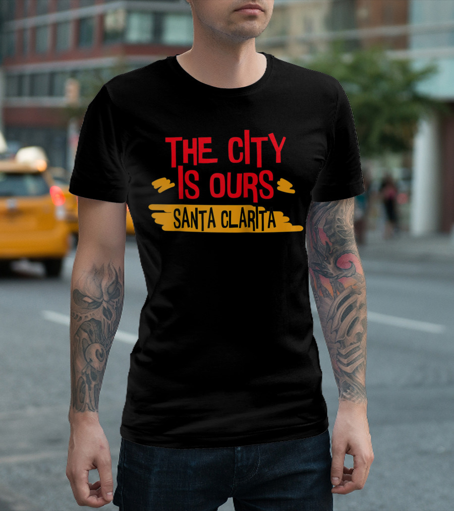 The City Is Ours Santa Clarita T-Shirt