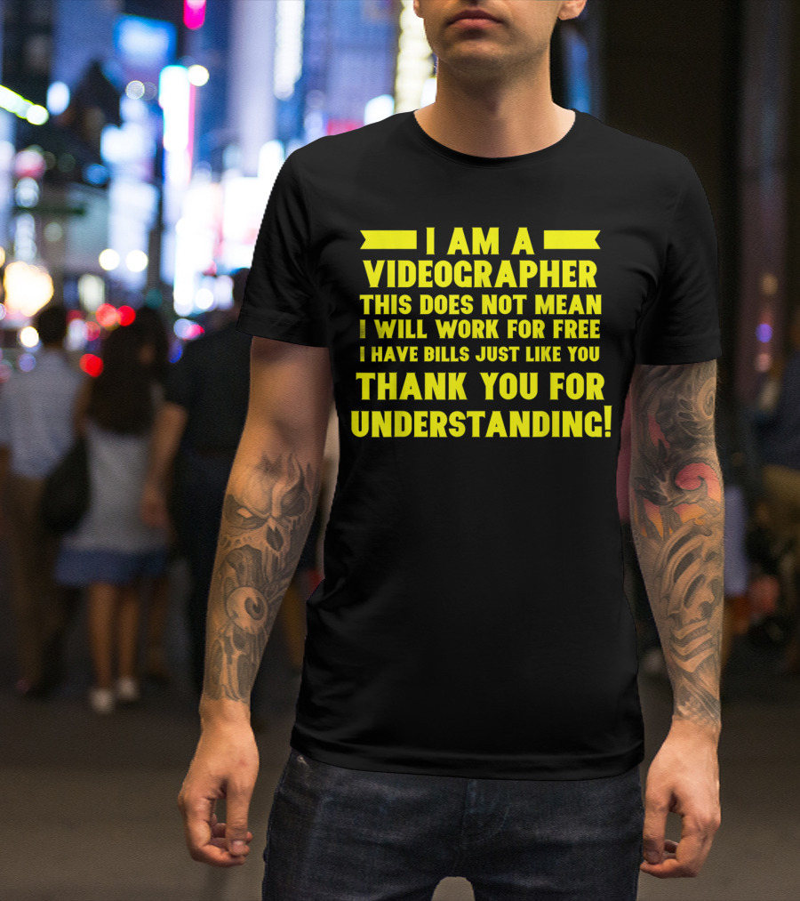 I Am A Videographer Not Working For Free Thank You For Understanding T-Shirt