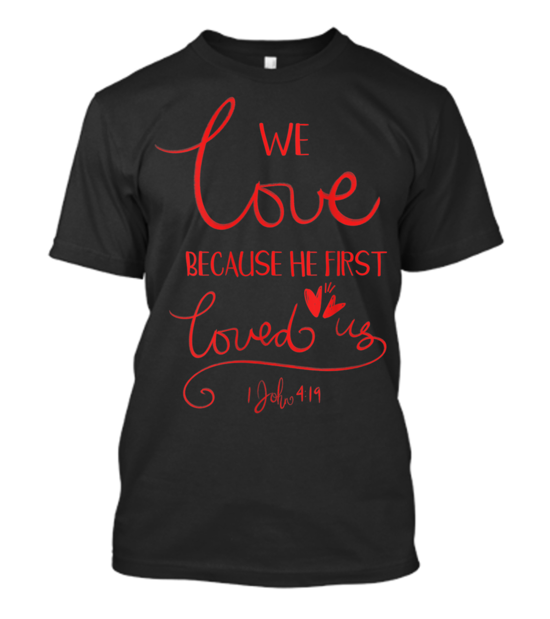 We Love Because He First Loved Us 1 John 4:19 Christian T-Shirt