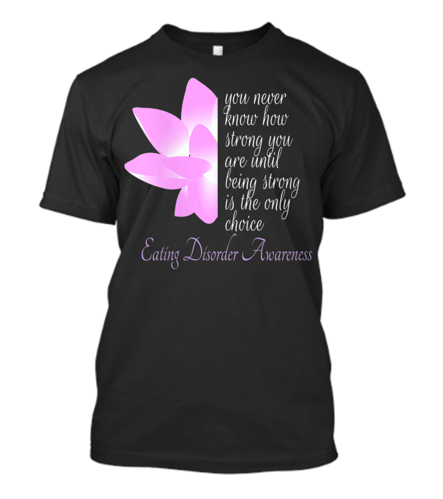You Never Know How Strong You Are Until Being Strong Is The Only Choice Eating Disorder Awareness T-Shirt