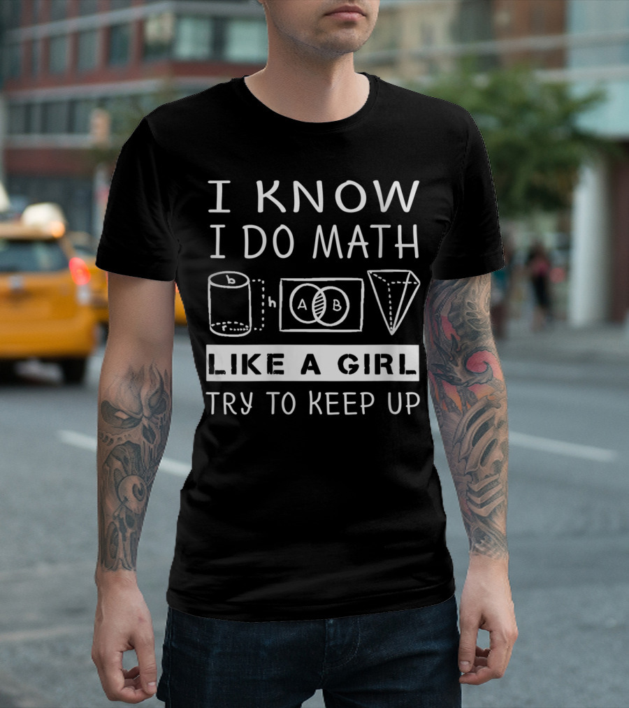 I Know I Do Math Like A Girl Try To Keep Up T-Shirt