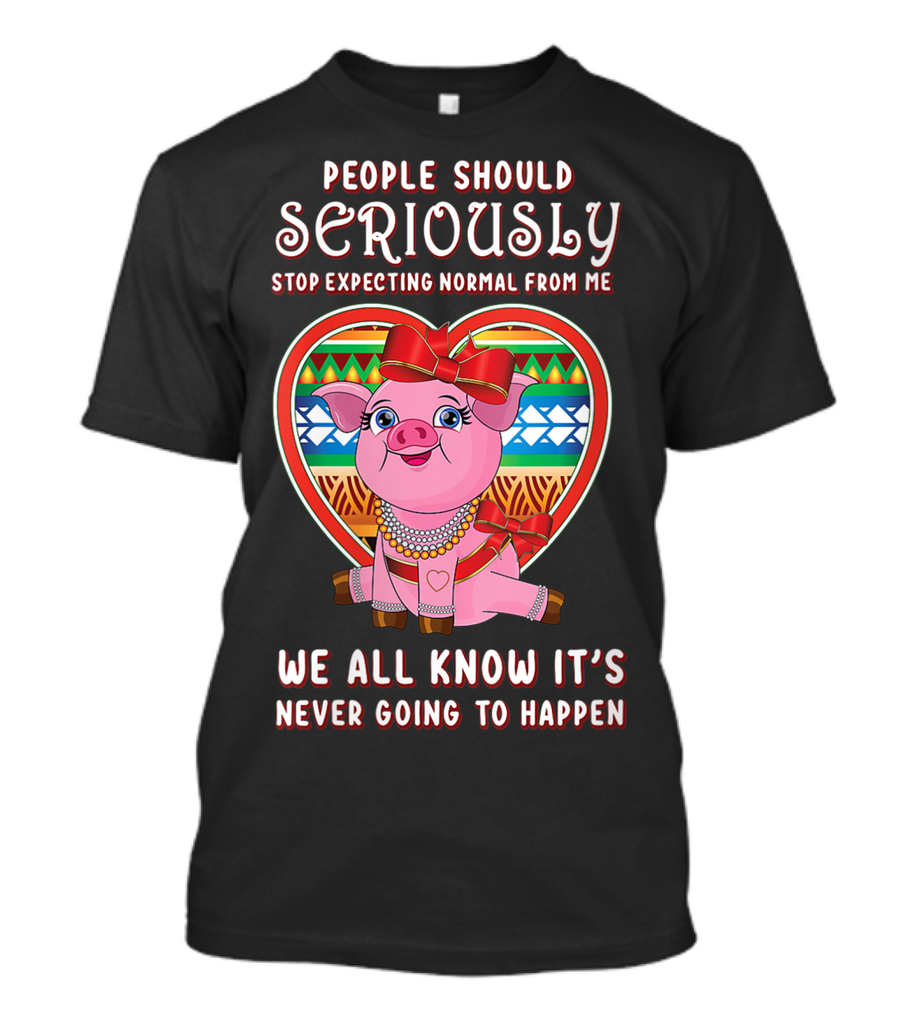 People Should Seriously Stop Expecting Normal From Me Pig Lovers We All Know It's Never Going To Happen T-Shirt