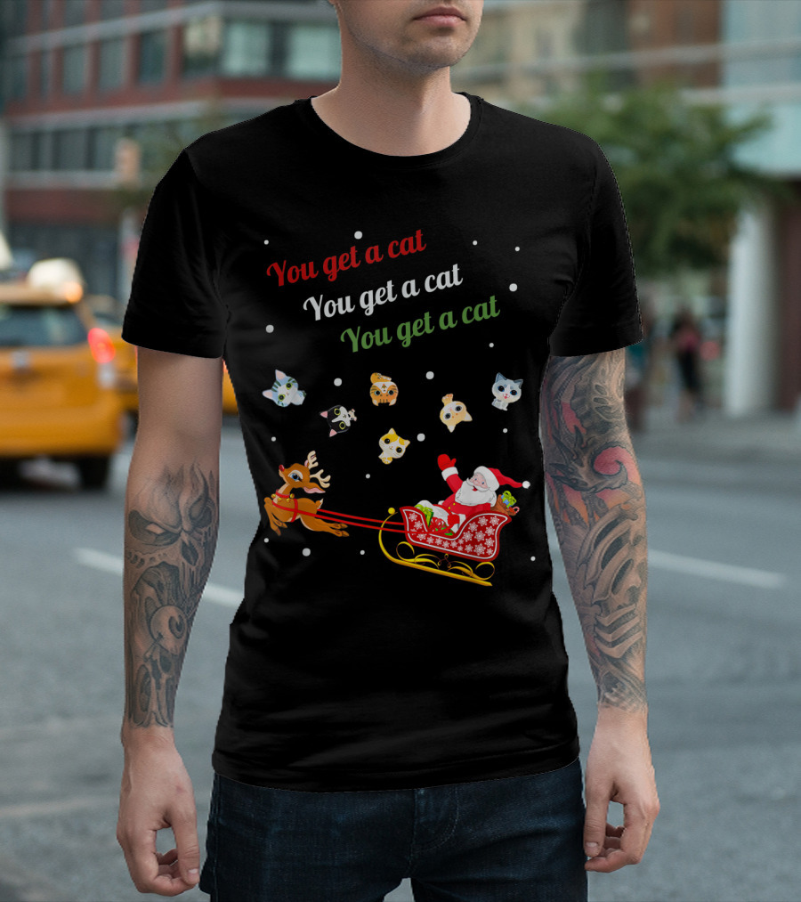 You Get A Cat You Get A Cat You Get A Cat Santa with Reindeer and Cats T-Shirt