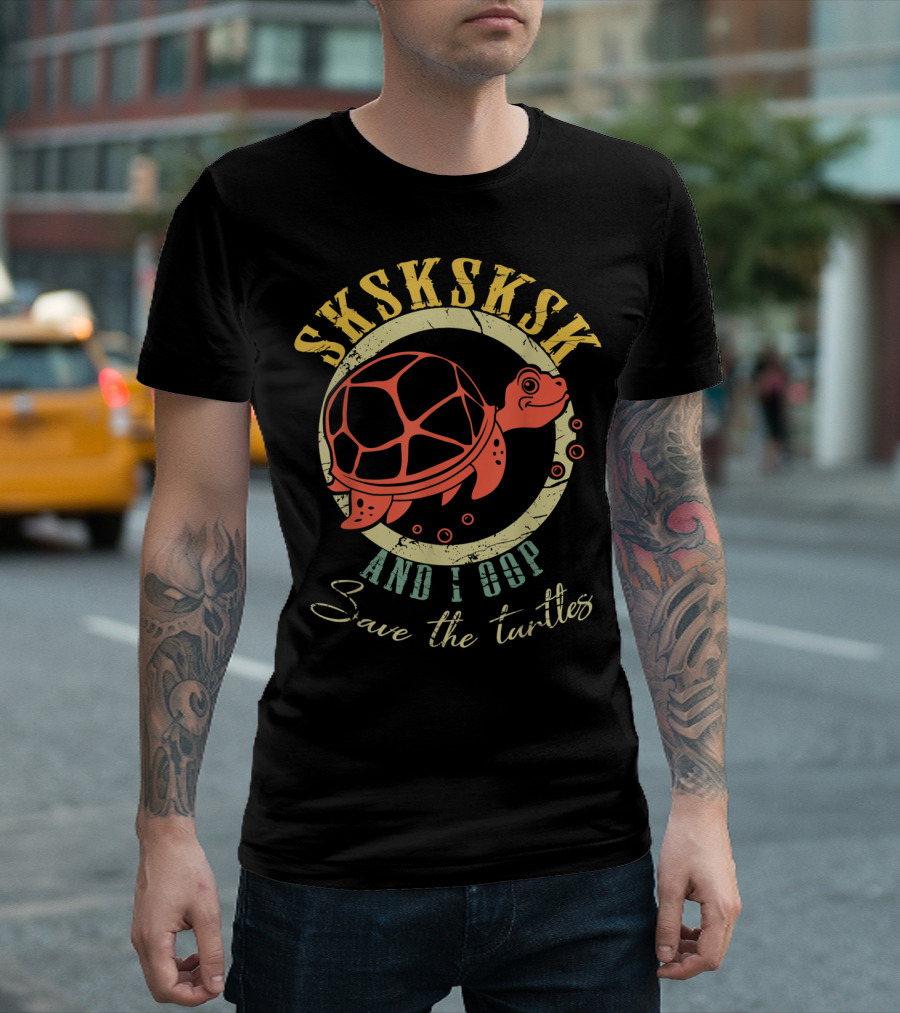 SKSKSKSK And I Oop Save the Turtles Classic Humor T-Shirt