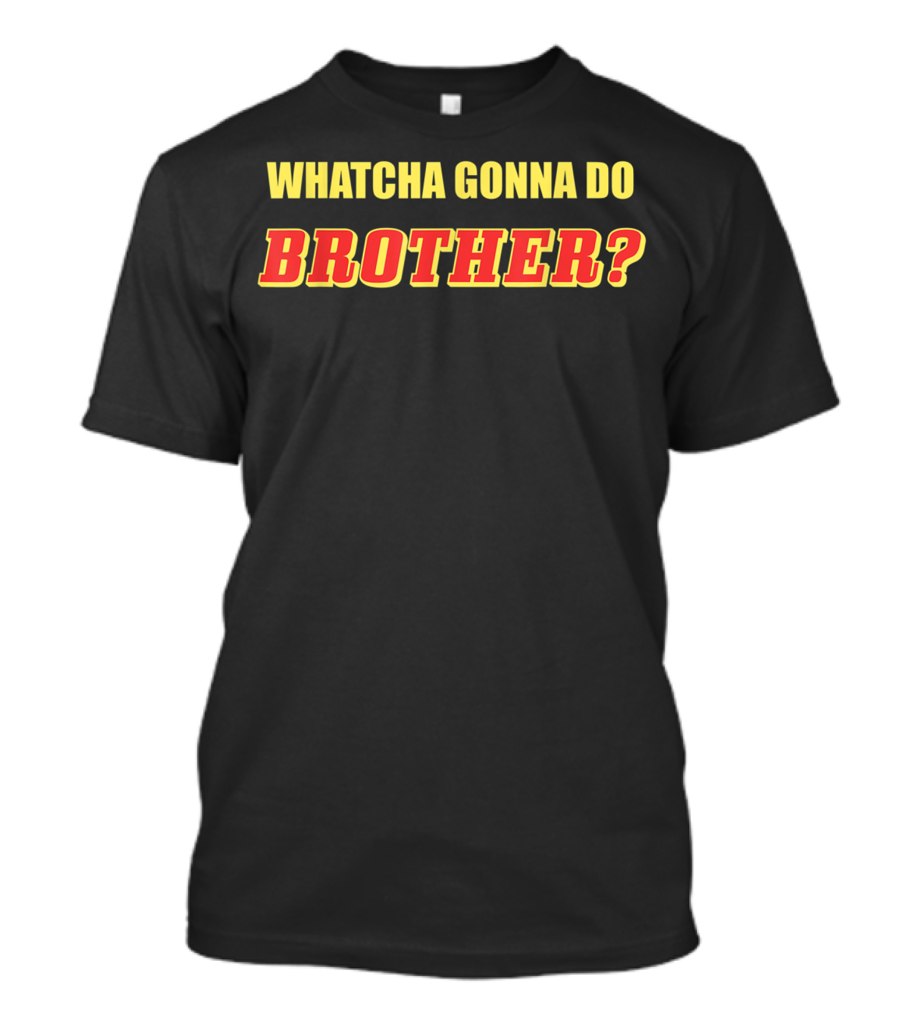 Whatcha Gonna Do Brother Classic Wrestling Catchphrase T-Shirt