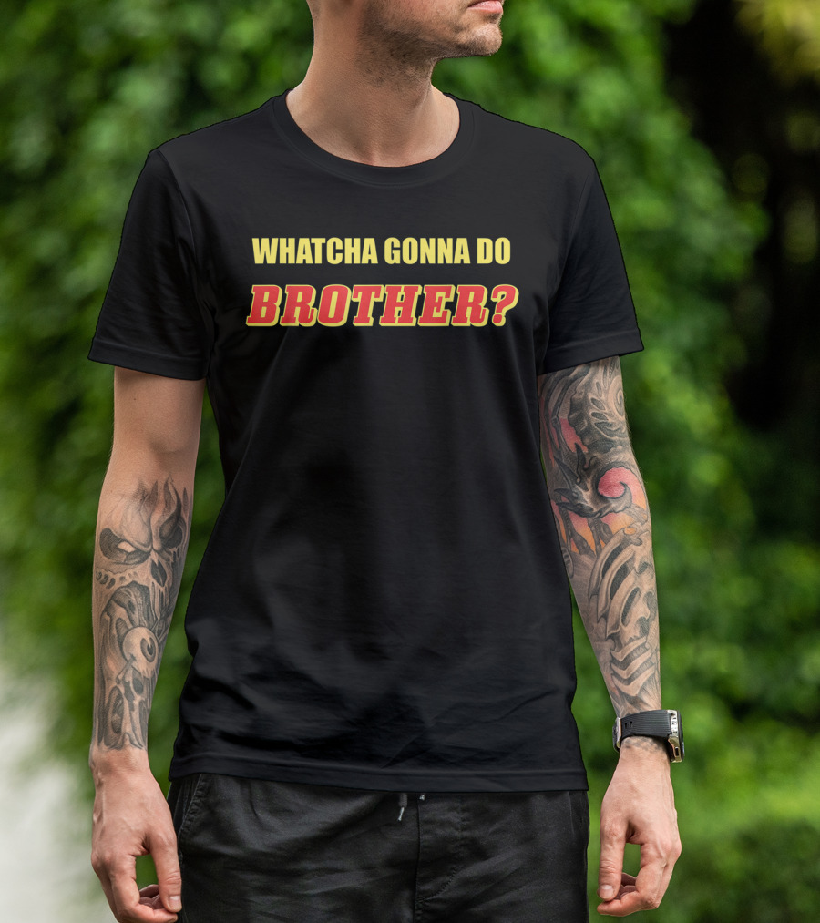 Whatcha Gonna Do Brother Classic Wrestling Catchphrase T-Shirt