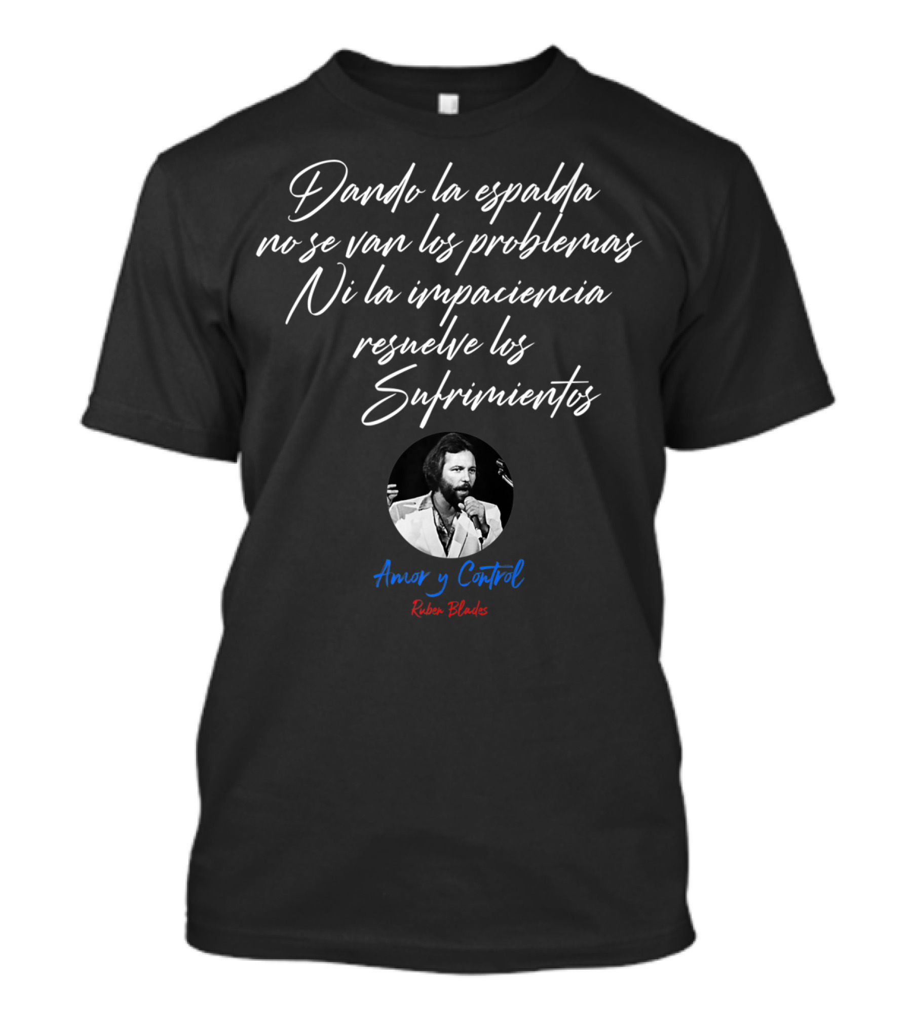 Dando La Espalda No Se Van Los Problemas Ni La Impaciencia Resuelve Los Sufrimientos Amor Y Control Ruben Blades T-Shirt