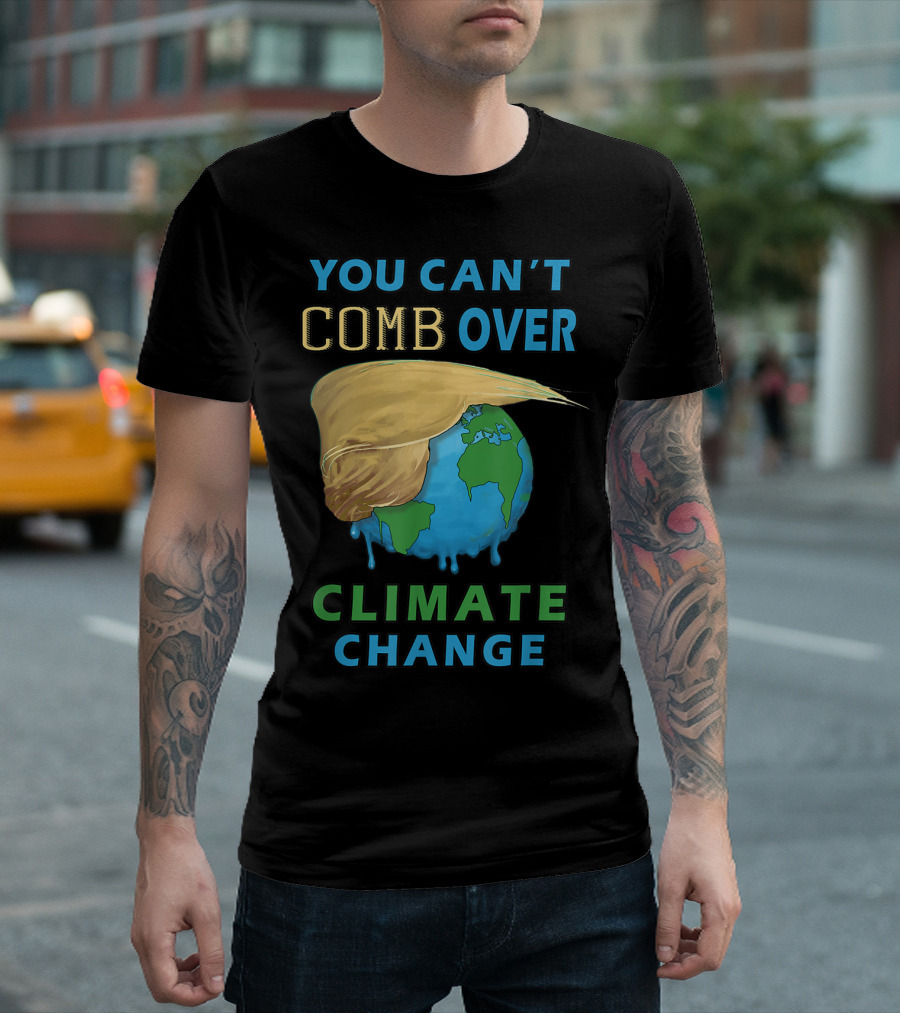 YOU CAN'T COMB OVER CLIMATE CHANGE FUNNY TRUMP HAIR PLANET EARTH T-Shirt