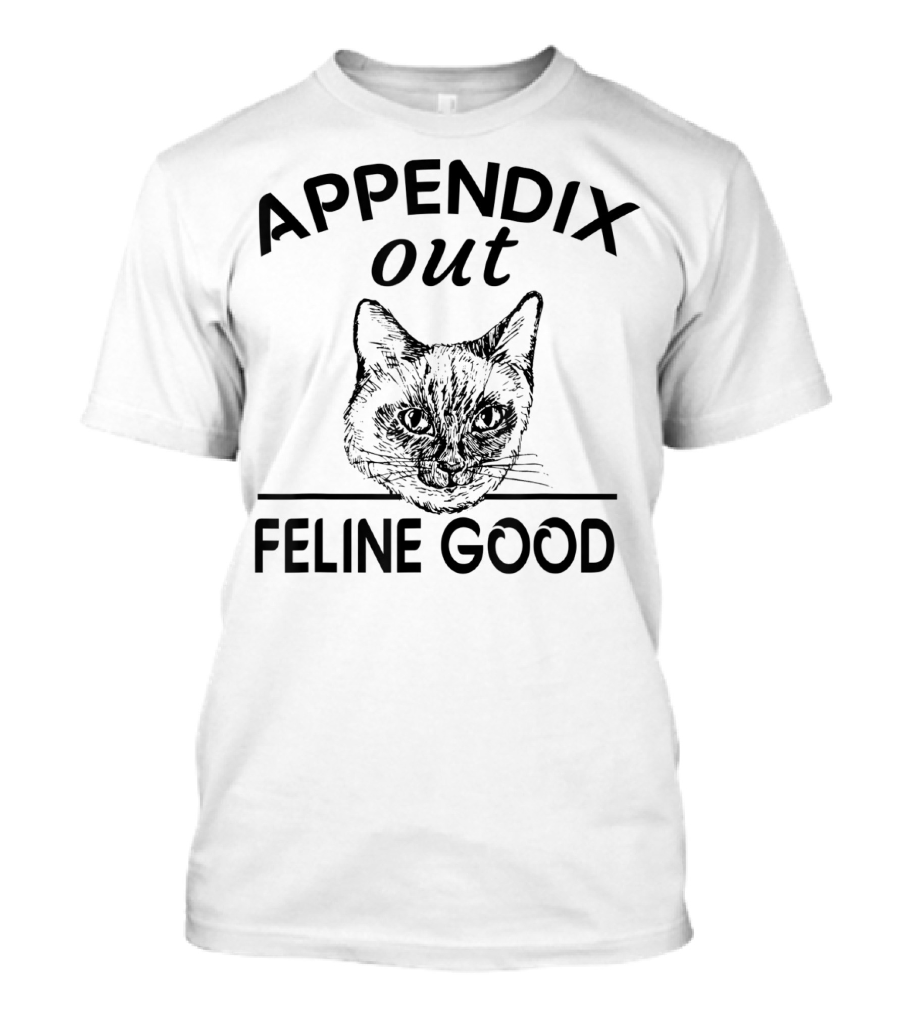 Appendix Out Feline Good Cat Humor Recovery Surgery Appendectomy Get Well T-Shirt