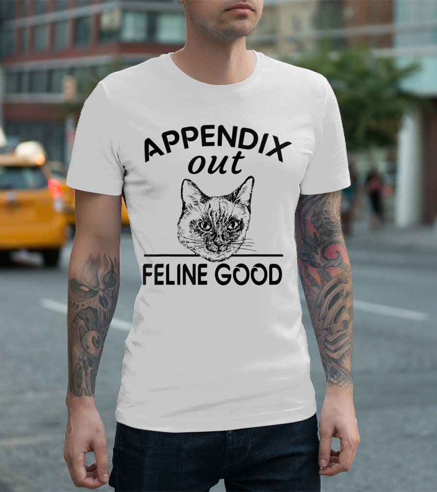 Appendix Out Feline Good Cat Humor Recovery Surgery Appendectomy Get Well T-Shirt