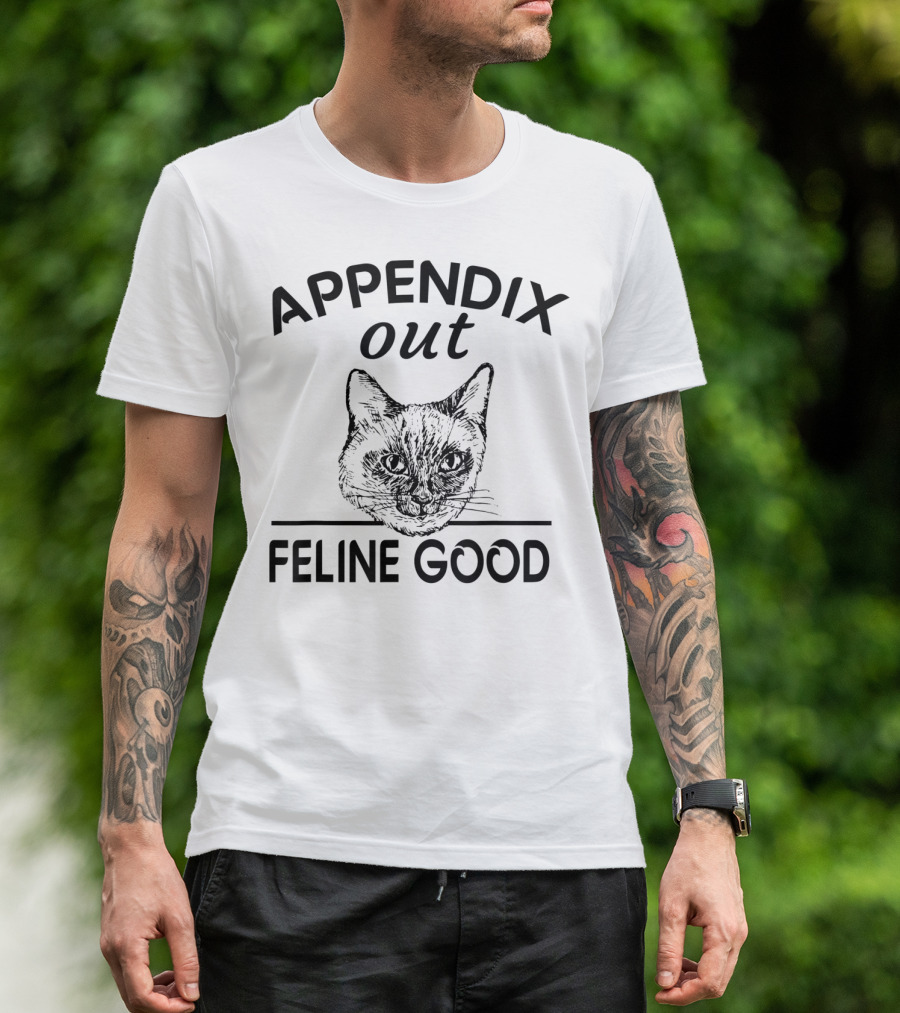 Appendix Out Feline Good Cat Humor Recovery Surgery Appendectomy Get Well T-Shirt