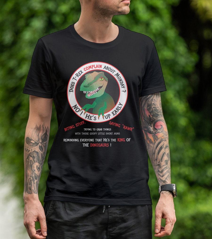 Does T-Rex Complain About Monday No He's Up Early Biting Stuff Saying Rawr King Of The Dinosaurs T-Shirt