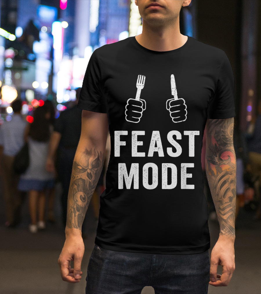 Feast Mode Thanksgiving Turkey Dinner Humor With Fork And Knife T-Shirt