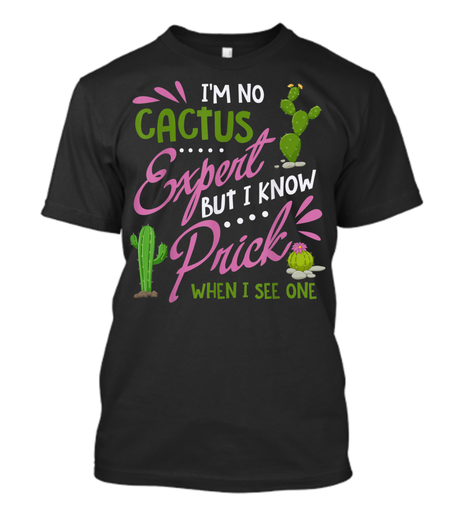 I'm No Cactus Expert But I Know Prick When I See One T-Shirt