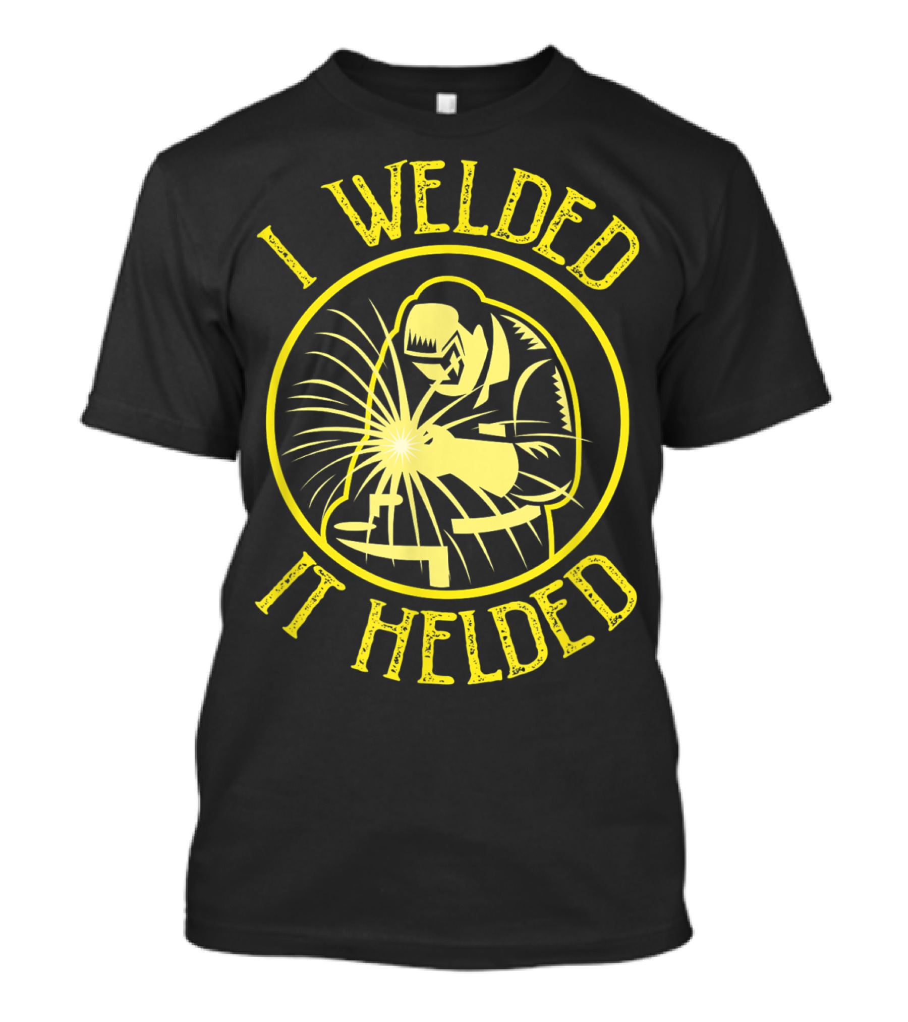 I Welded It Helded Welding Humor T-Shirt
