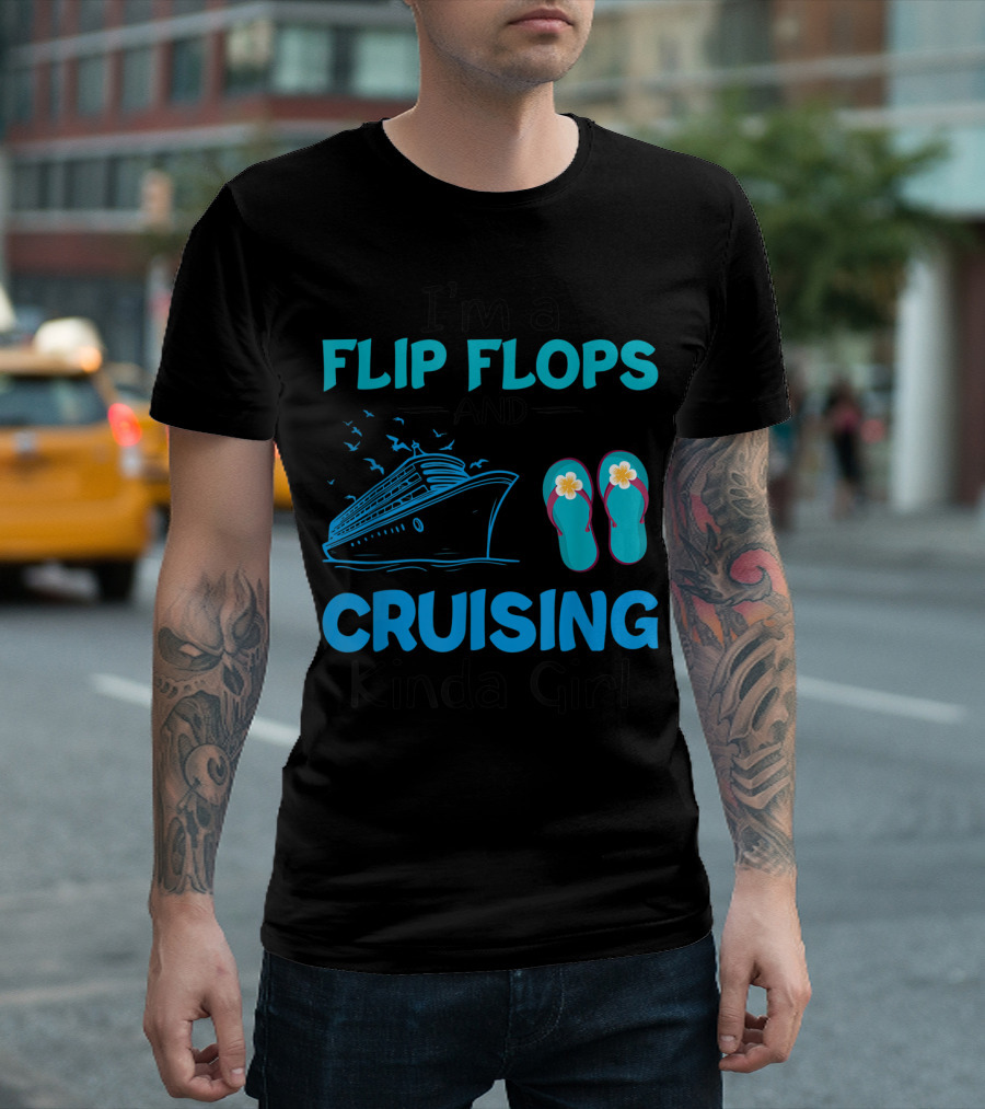 I'm A Flip Flops And Cruising Kinda Girl With Cruises And Casual Footwear T-Shirt