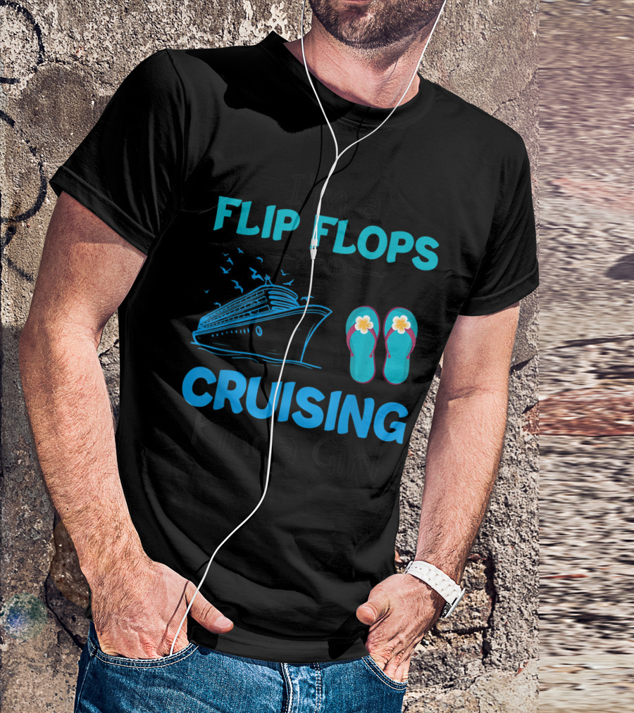 I'm A Flip Flops And Cruising Kinda Girl With Cruises And Casual Footwear T-Shirt