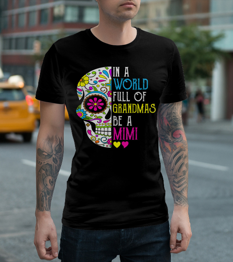 In A World Full Of Grandmas Be A Mimi Colorful Flower Skull T-Shirt
