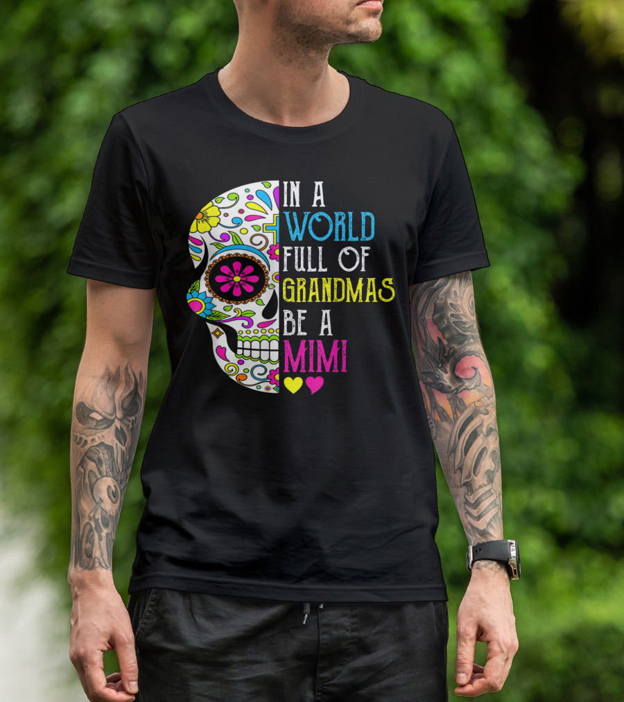 In A World Full Of Grandmas Be A Mimi Colorful Flower Skull T-Shirt