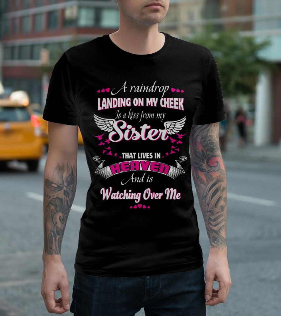 A Raindrop Landing On My Cheek Is A Kiss From My Sister That Lives In Heaven And Is Watching Over Me T-Shirt
