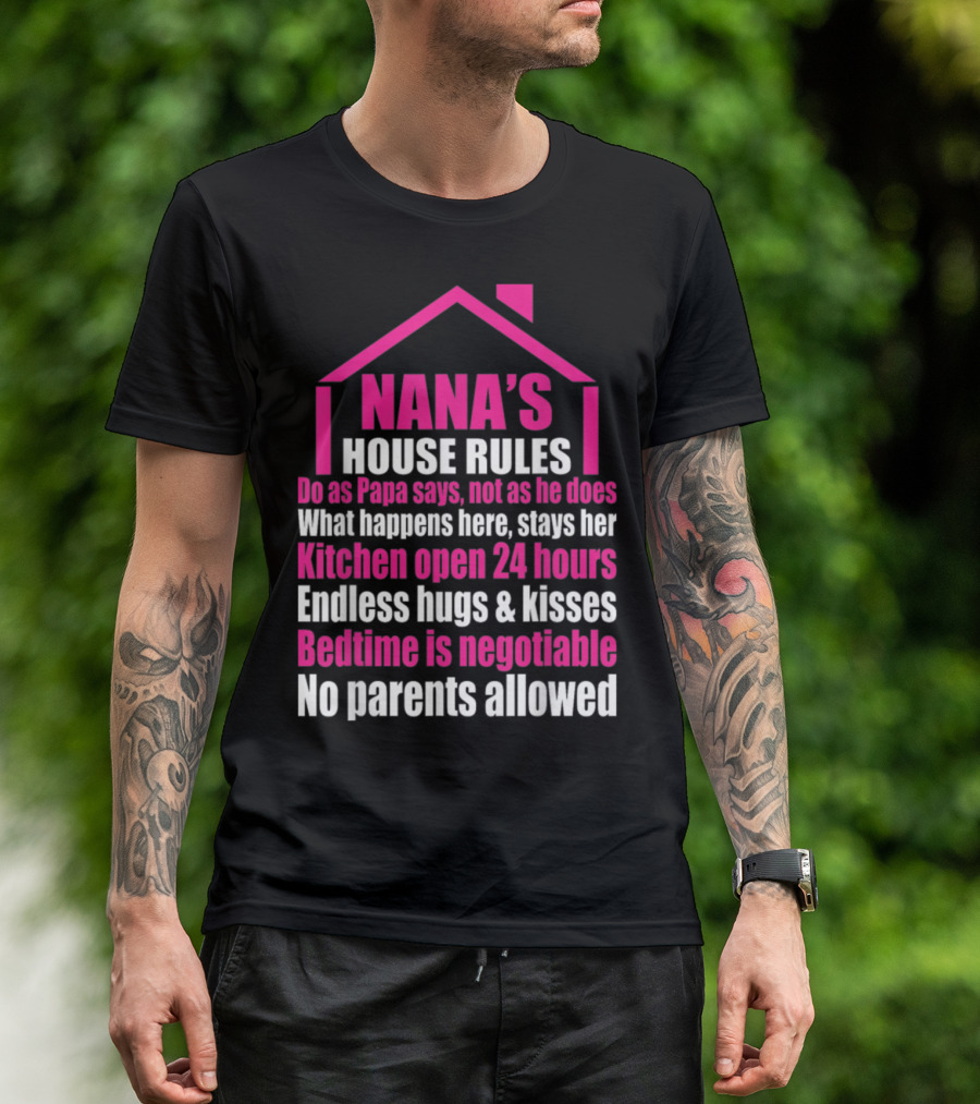 Nana's House Rules Kitchen Open 24 Hours Endless Hugs Bedtime Negotiable No Parents Allowed T-Shirt
