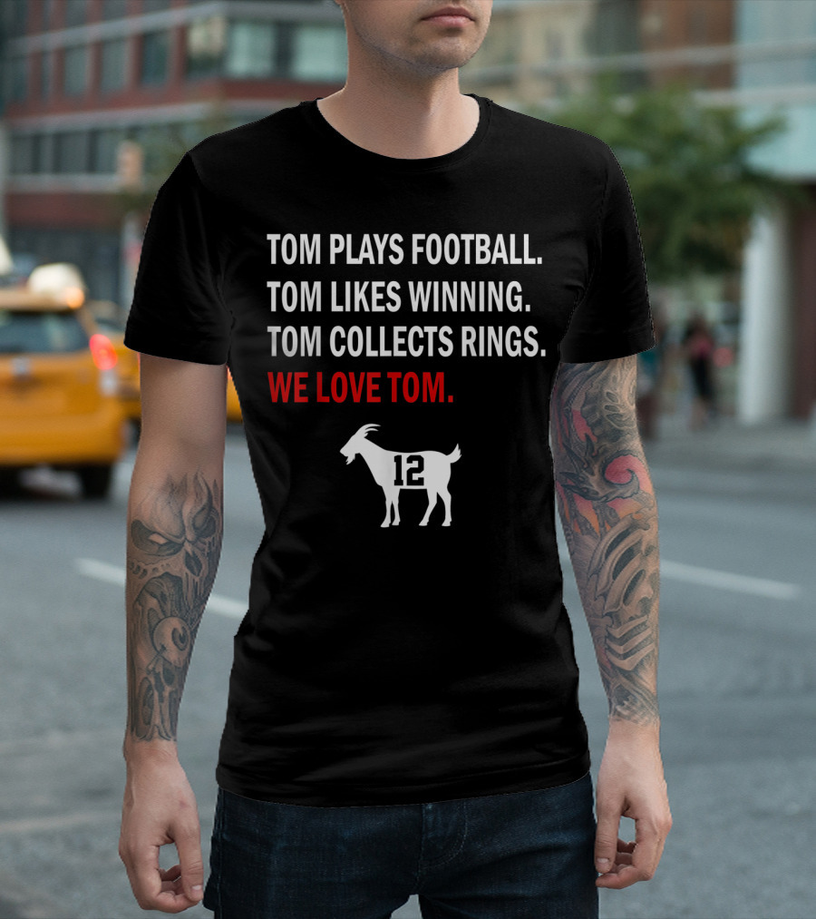 Tom Plays Football Winning Collects Rings We Love 12 GOAT New England Football T-Shirt