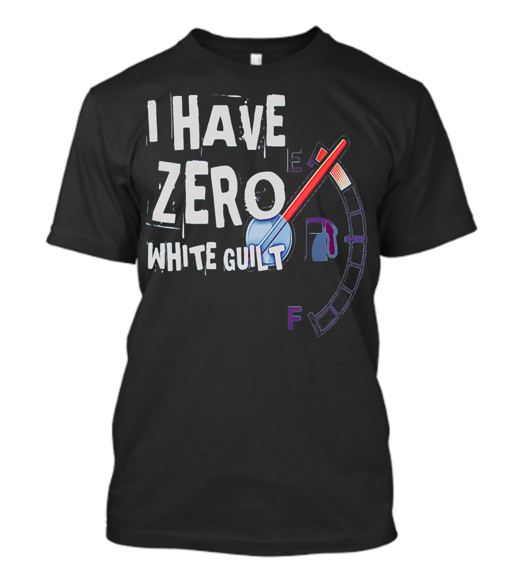 I HAVE ZERO WHITE GUILT Fuel Gauge Full T-Shirt