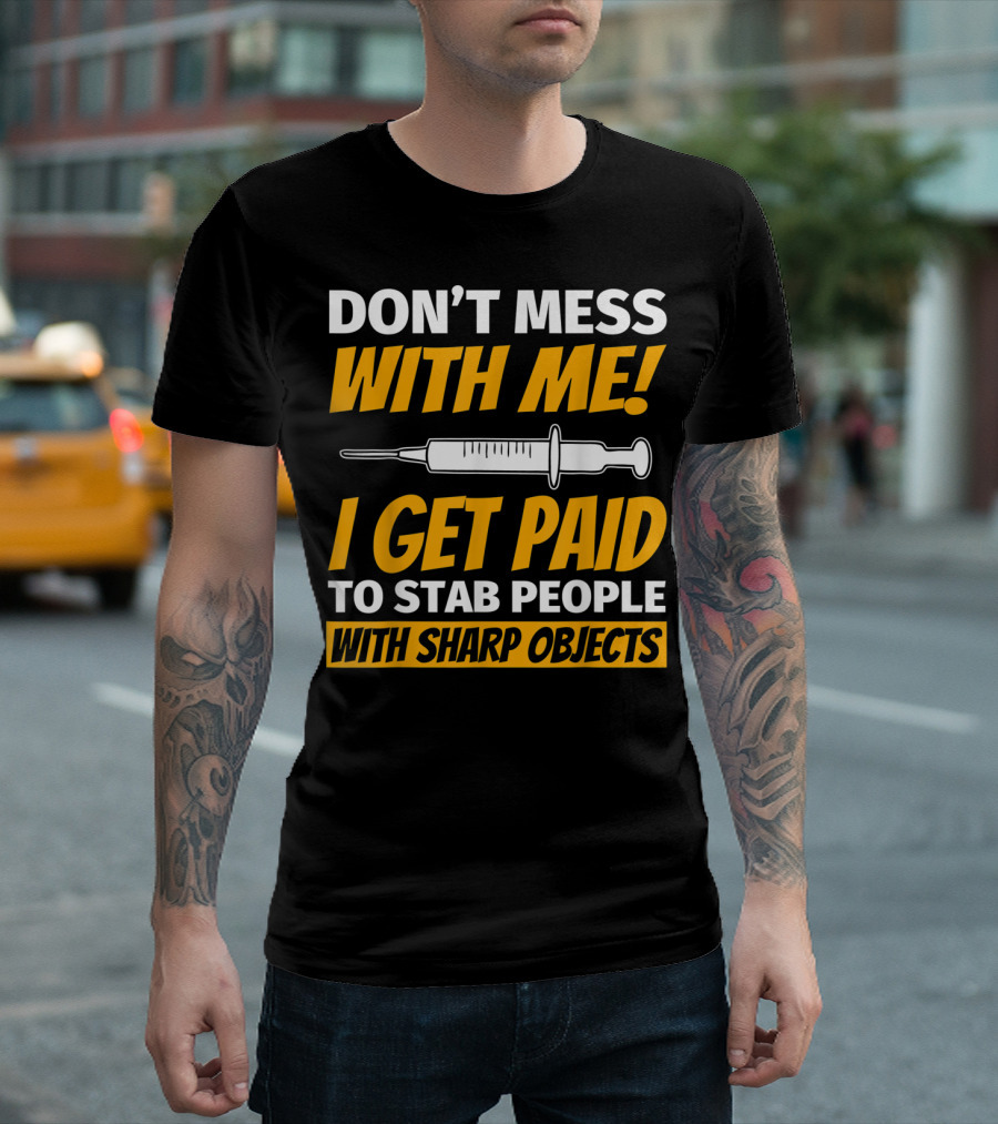 Don't Mess With Me I Get Paid to Stab People with Sharp Objects Phlebotomy for Phlebotomist T-Shirt