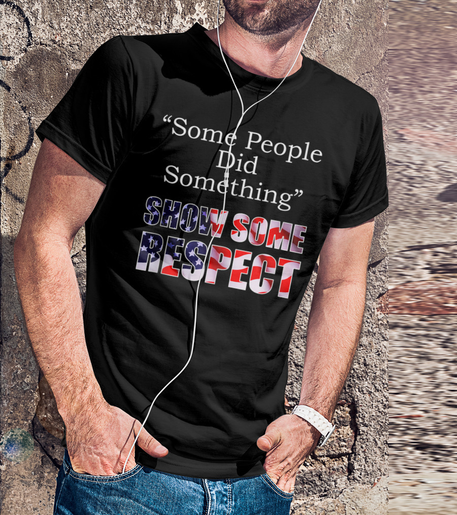 Some People Did Something Show Some Respect American Flag T-Shirt