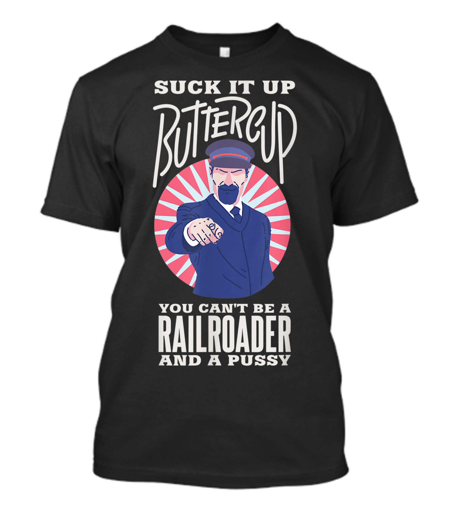 Suck It Up Buttercup You Can't Be A Railroader And A Pussy T-Shirt