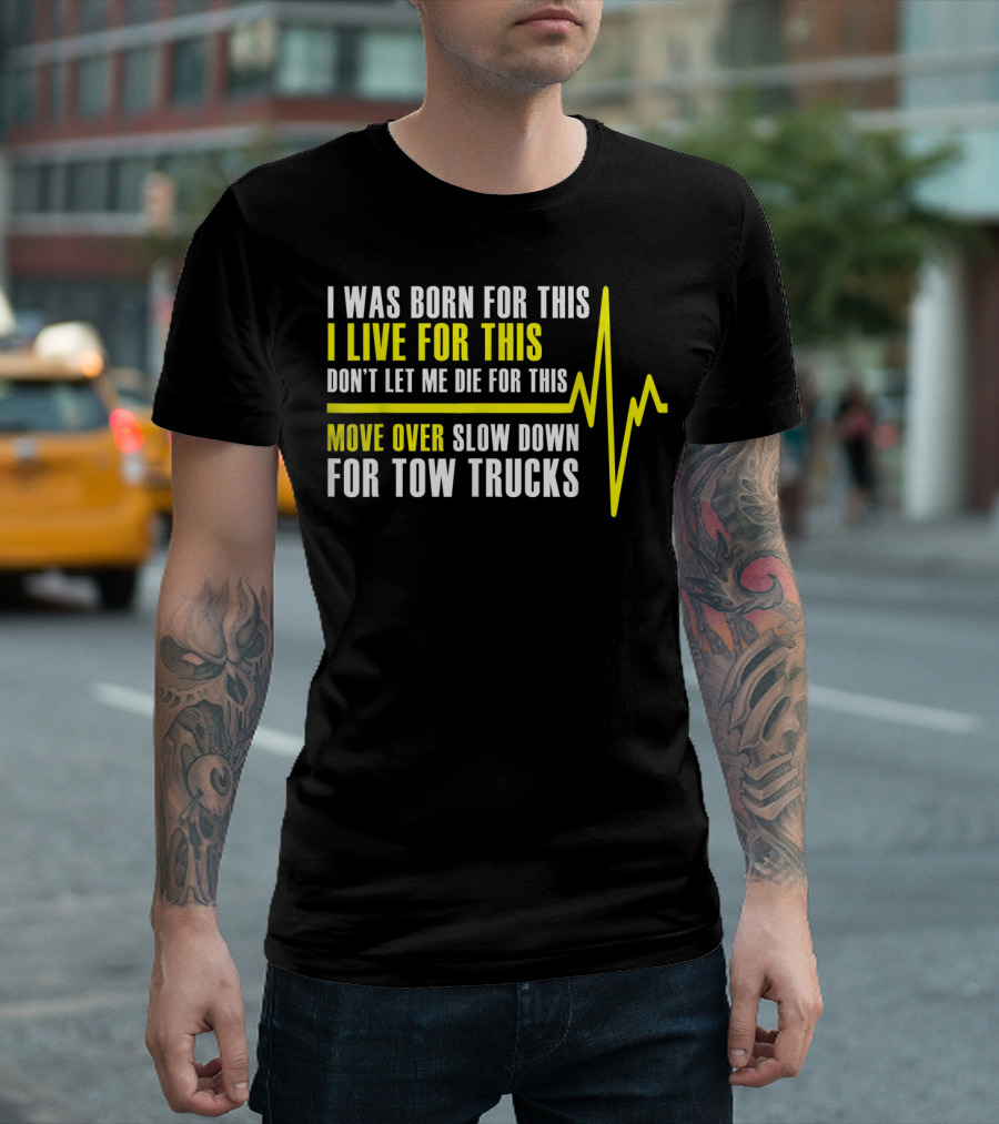 I Was Born for This I Live for This Move Over Slow Down for Tow Trucks T-Shirt