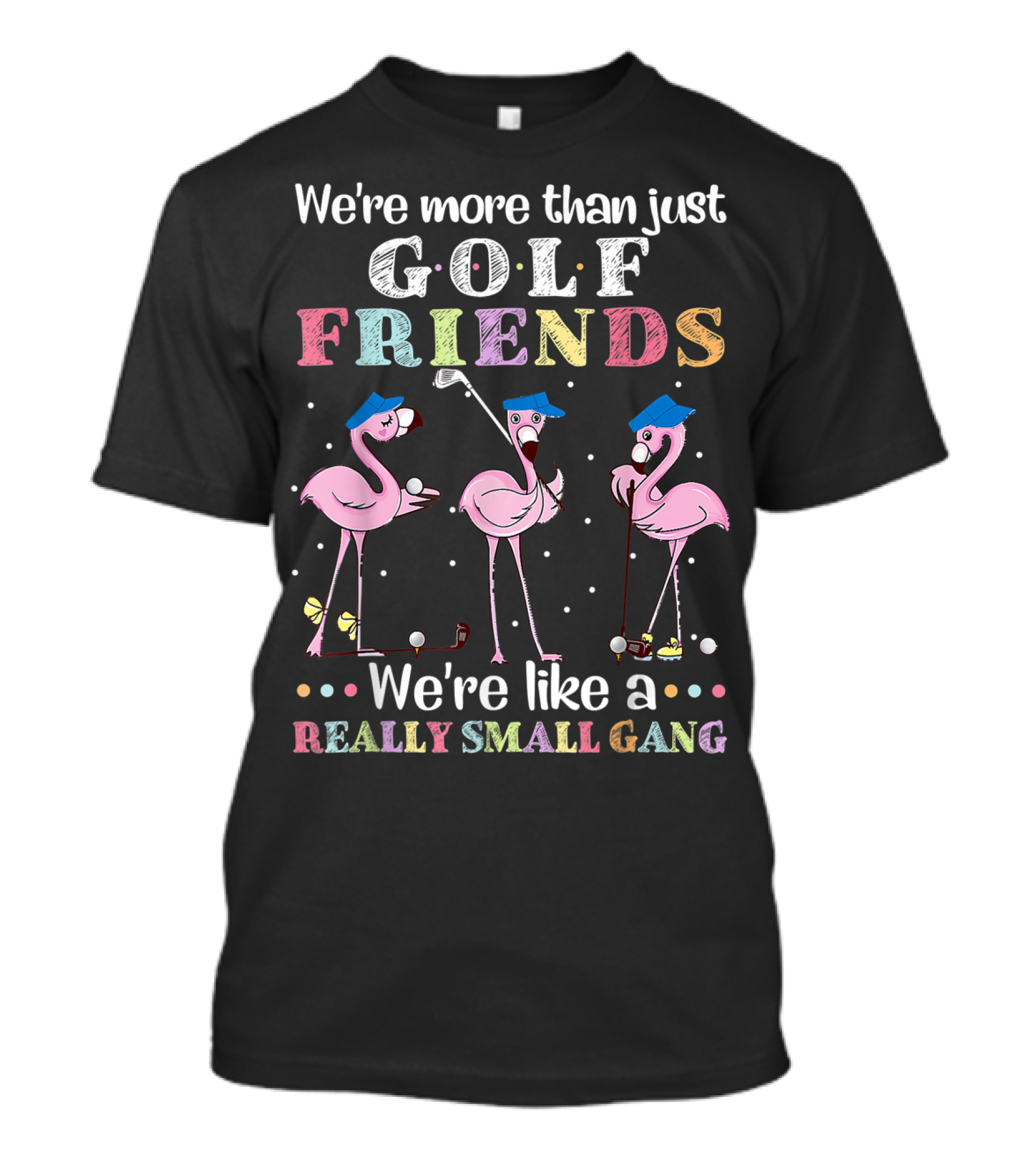 We're More Than Just Golf Friends We're Like A Really Small Gang With Pink Flamingos In Hats And Golf Equipment T-Shirt
