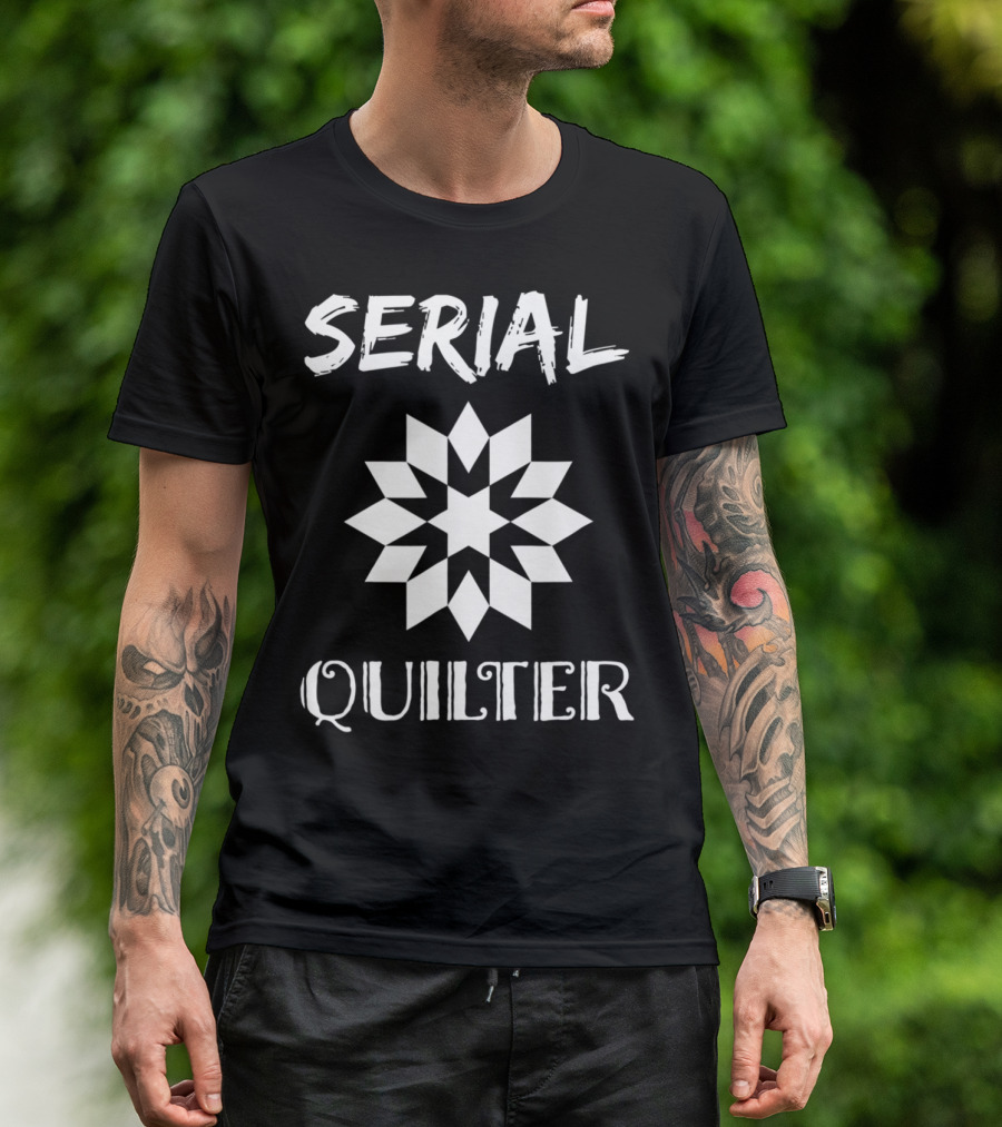 Serial Quilter Funny Quilter Quilting Birthday Present T-Shirt