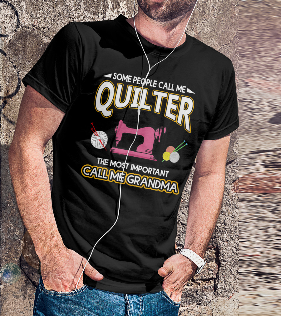 Some People Call Me Quilter The Most Important Call Me Grandma T-Shirt