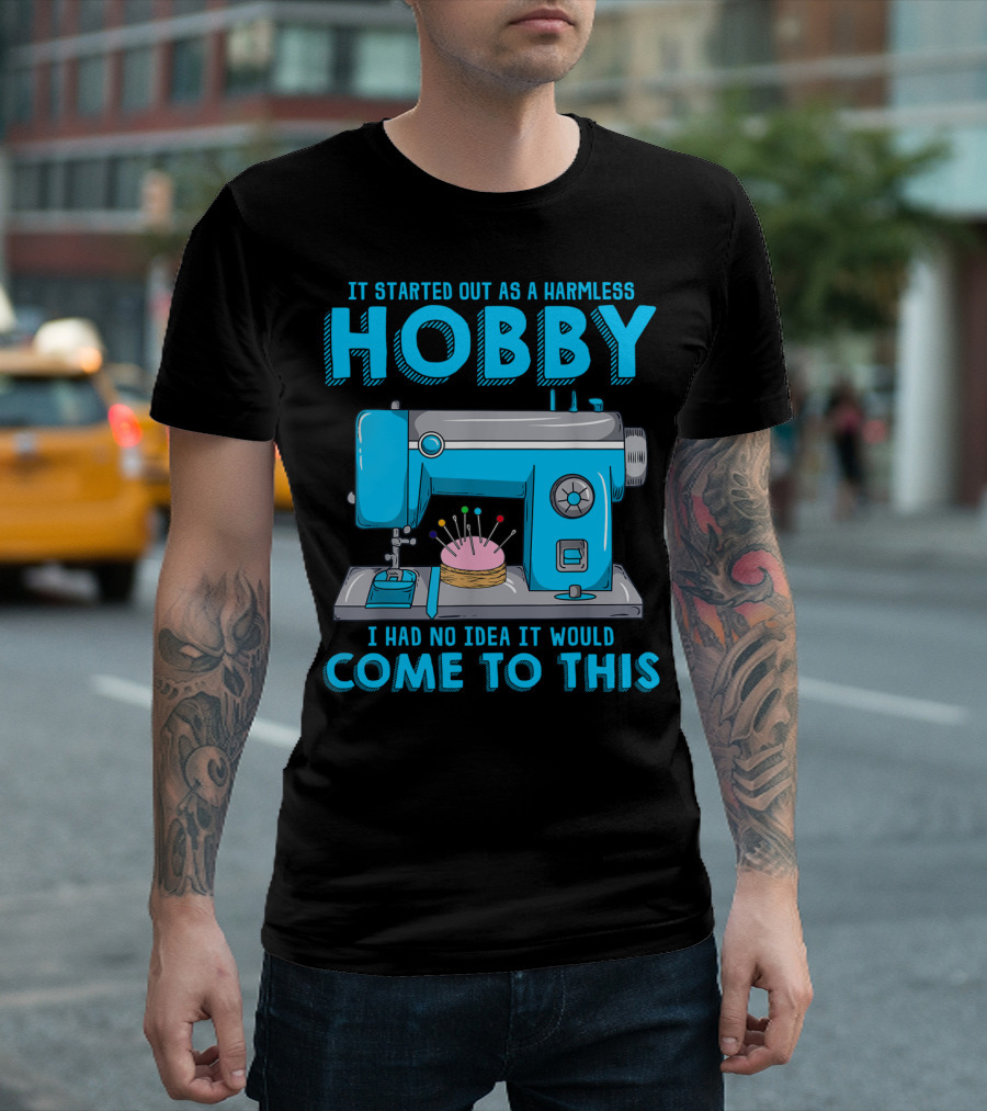 It Started Out as a Harmless Hobby I Had No Idea It Would Come to This Quilting for Quilter Sewer T-Shirt