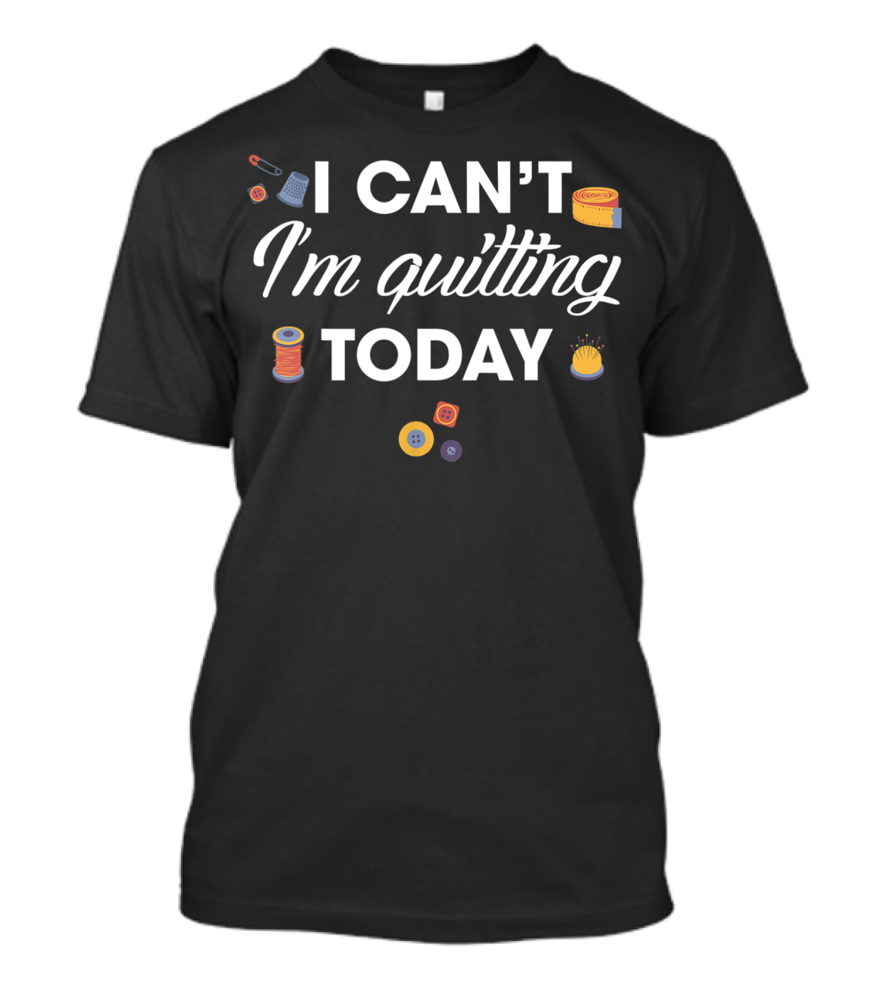 I Can't I'm Quilting Today With Sewing Thread And Buttons T-Shirt