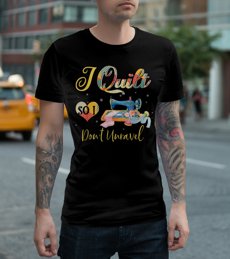 I Quilt So I Don't Unravel - Colorful Sewing Machine and Heart T-Shirt