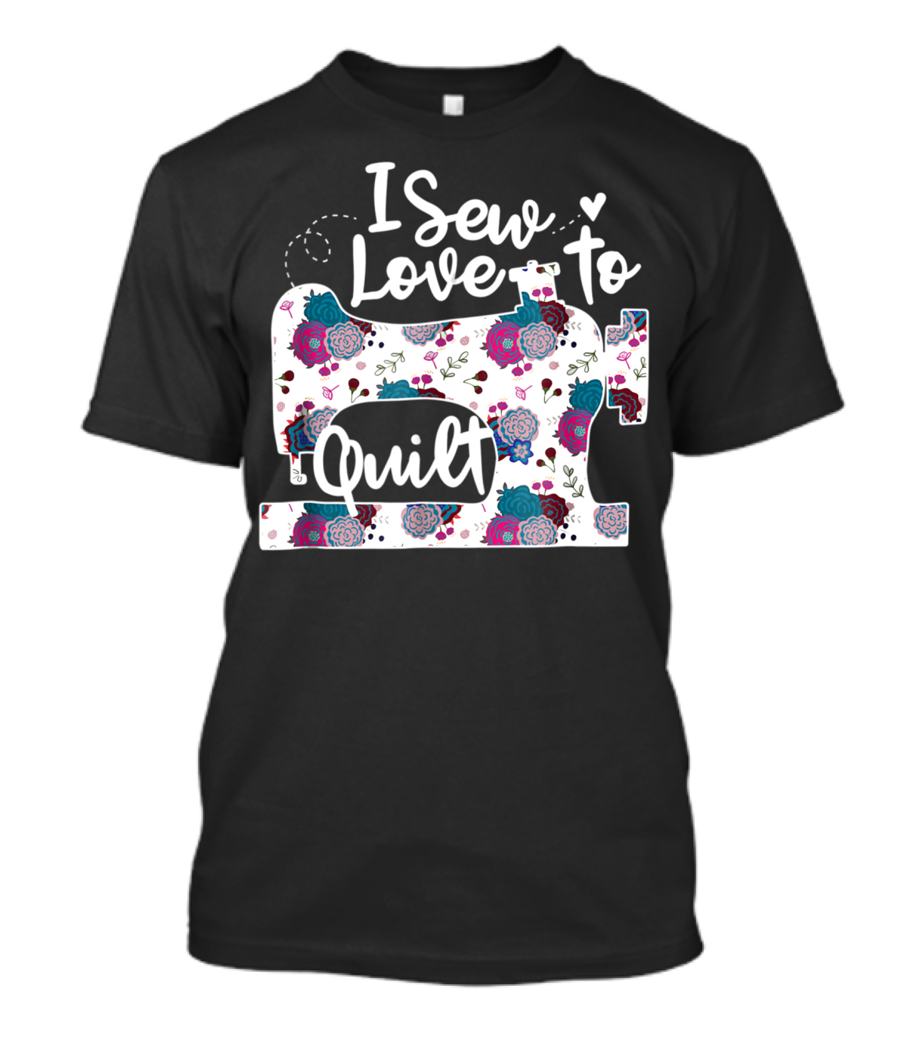 I Sew Love To Quilt Sewing Machine Floral T-Shirt