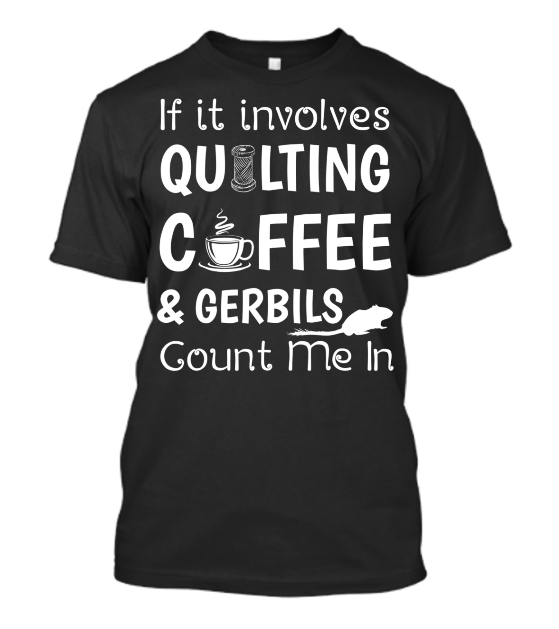 If It Involves Quilting Coffee And Gerbils Count Me In T-Shirt