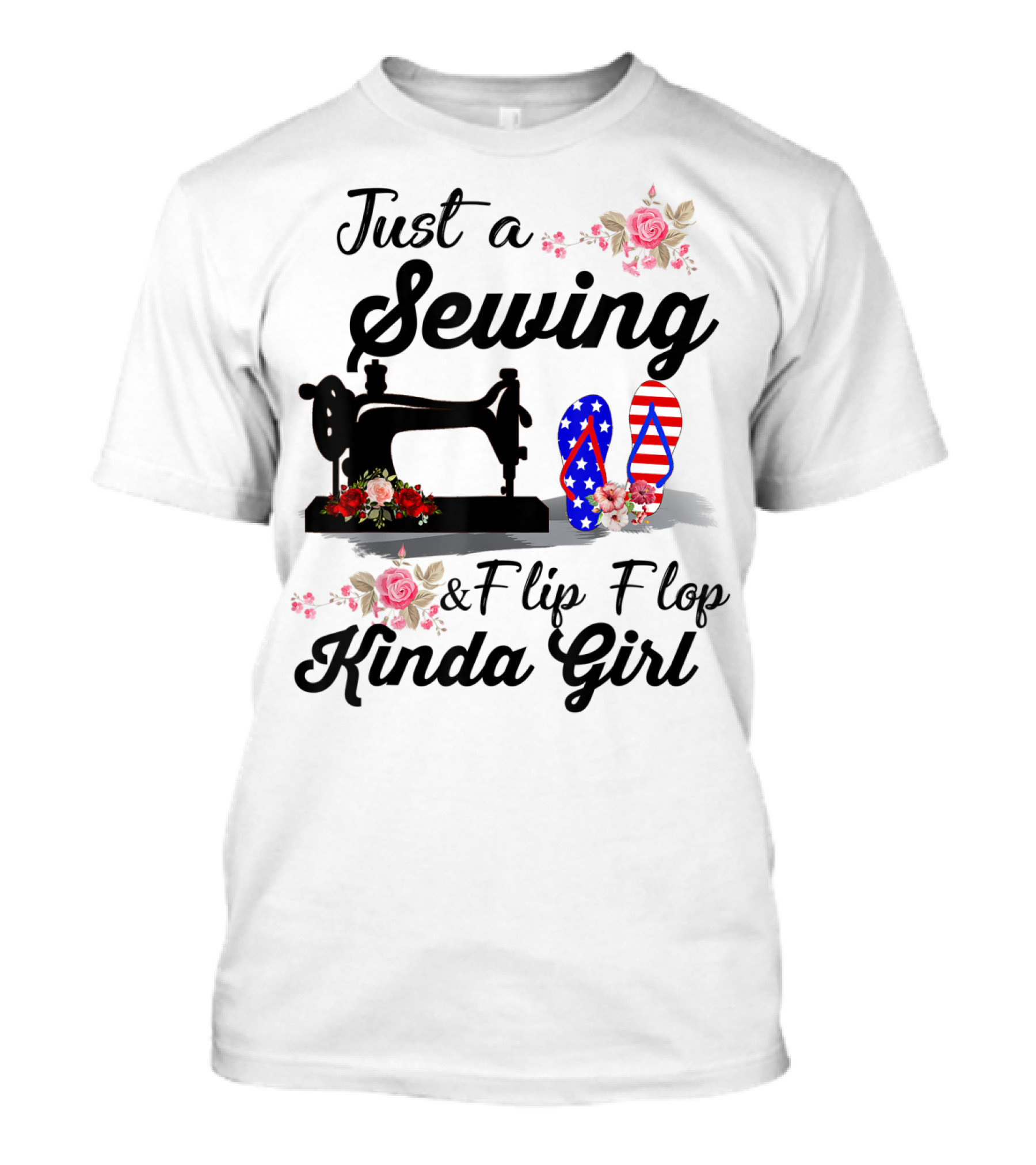 Just A Sewing Machine And American Flag Flip Flop Kinda Girl T-Shirt